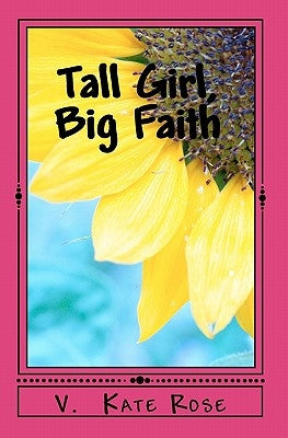 Tall Girl, Big Faith: A faith story for teens and tweens by Rose, V. Kate