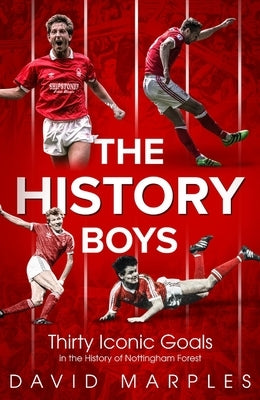 History Boys: Thirty Iconic Goals in the History of Nottingham Forest by Marples, David