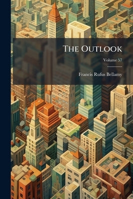 The Outlook; Volume 57 by Bellamy, Francis Rufus