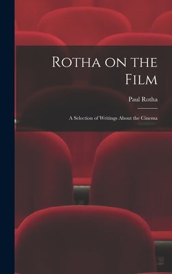 Rotha on the Film: a Selection of Writings About the Cinema by Rotha, Paul 1907-