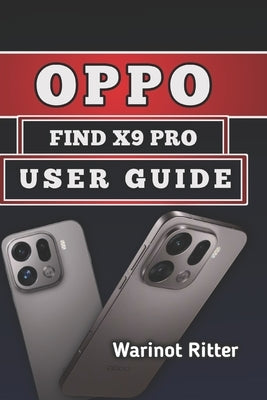 Oppo Find X9 Pro User Guide: Master Every Feature, Troubleshooting and Optimize Performance by Ritter, Warinot