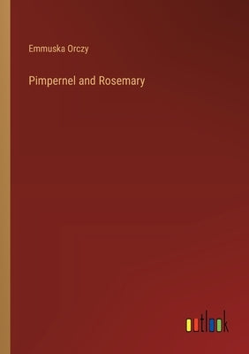 Pimpernel and Rosemary by Orczy, Emmuska