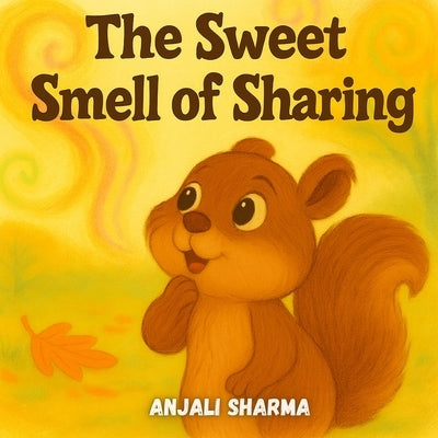 The Sweet Smell of Sharing: A Heartwarming Thanksgiving Story About Kindness and Friendship for Kids by Sharma, Anjali