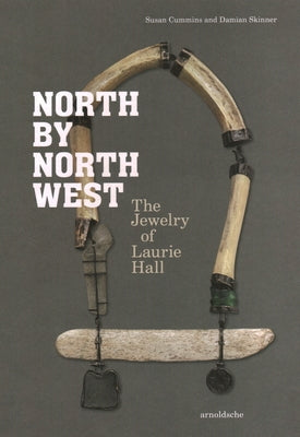 North by Northwest: The Jewelry of Laurie Hall by Cummins, Susan