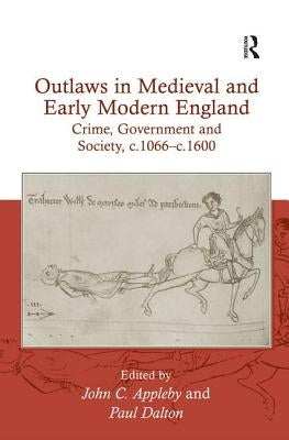 Outlaws in Medieval and Early Modern England: Crime, Government and Society, c.1066-c.1600 by Appleby, John C.