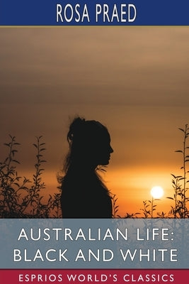 Australian Life: Black and White (Esprios Classics) by Praed, Rosa