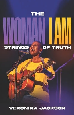 The Woman I Am: Strings of Truth by Jackson, Veronika