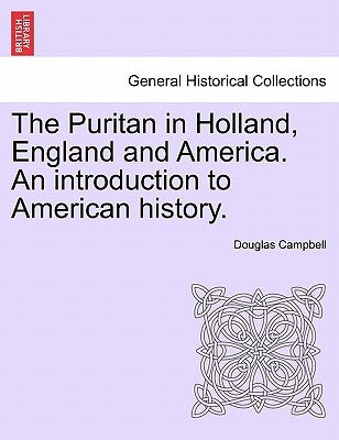 The Puritan in Holland, England and America. An introduction to American history. by Campbell, Douglas