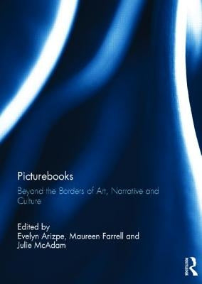 Picturebooks: Beyond the Borders of Art, Narrative and Culture by Arizpe, Evelyn
