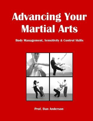 Advancing Your Martial Arts: Body Management, Sensitivity & Control Skills by Anderson, Dan