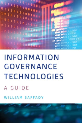 Information Governance Technologies: A Guide by Saffady, William