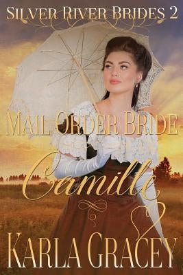 Mail Order Bride Camille: Sweet Clean Historical Western Mail Order Bride Inspirational Romance by Gracey, Karla