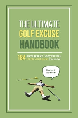 The Ultimate Golf Excuse Handbook: 184 Outrageously Funny Excuses For The Worst Golfer You Know by Press, Lunar