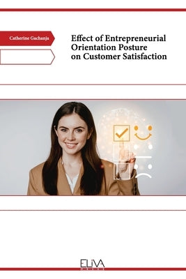 Effect of Entrepreneurial Orientation Posture on Customer Satisfaction by Gachanja, Catherine
