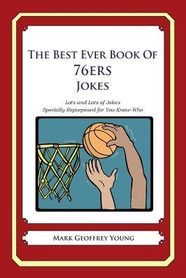 The Best Ever Book of 76ers Jokes: Lots and Lots of Jokes Specially Repurposed for You-Know-Who by Young, Mark Geoffrey