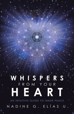 Whispers from Your Heart: An Intuitive Guide to Inner Peace by U, Nadine G. Elías