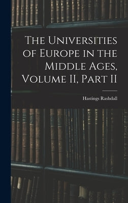 The Universities of Europe in the Middle Ages, Volume II, Part II by Rashdall, Hastings