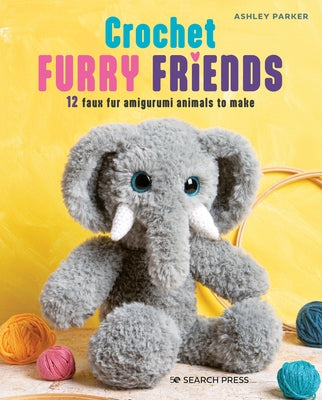 Crochet Furry Friends: 12 Faux Fur Amigurumi Animals to Make by Parker, Ashley