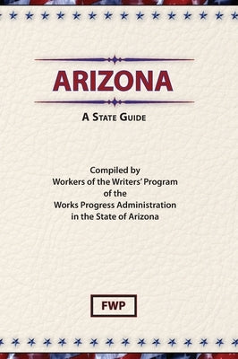 Arizona: A State Guide by Federal Writers' Project (Fwp)