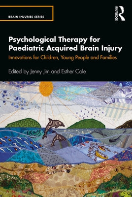 Psychological Therapy for Paediatric Acquired Brain Injury: Innovations for Children, Young People and Families by Jim, Jenny