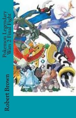Pokemon Legendary Wars 2 Final Fight by Brown, Robert Lee