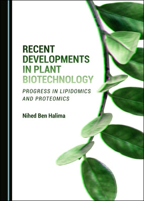 Recent Developments in Plant Biotechnology: Progress in Lipidomics and Proteomics by Ben Halima, Nihed