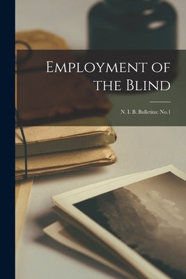 Employment of the Blind: N. I. B. Bulletins: No.1 by Anonymous