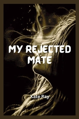 My rejected mate by Ray, Kate