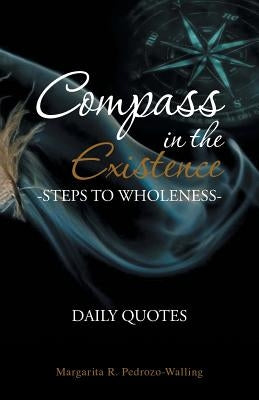 Compass in the Existence: Steps to Wholeness: Daily Quotes by Pedrozo-Walling, Margarita R.