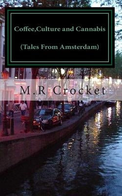 Coffee, Culture and Cannabis (Tales From Amsterdam) by Crocket