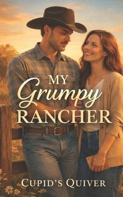 My Grumpy Rancher: A Spicy Wyoming Ranch Cowboy Romance by Quiver, Cupid's