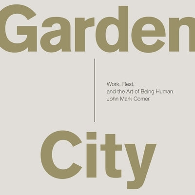 Garden City: Work, Rest, and the Art of Being Human. by Comer, John Mark