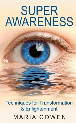 Super Awareness: Techniques for Transformation & Enlightenment by Cowen, Maria