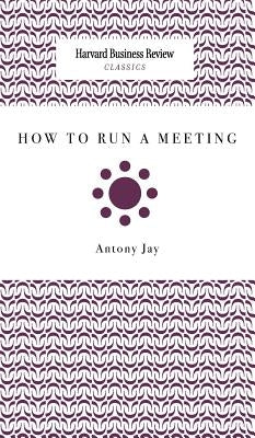 How to Run a Meeting by Jay, Antony
