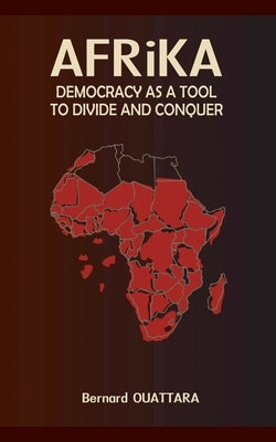 Africa: Democracy as a Tool to Divide and Conquer by Ouattara, Bernard