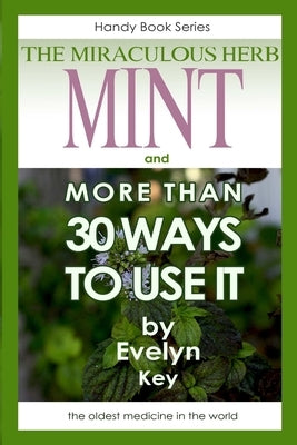 Mint, the Miraculous Herb, and more than 30 ways to use it by Key, Evelyn
