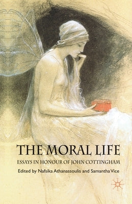 The Moral Life: Essays in Honour of John Cottingham by Athanassoulis, N.