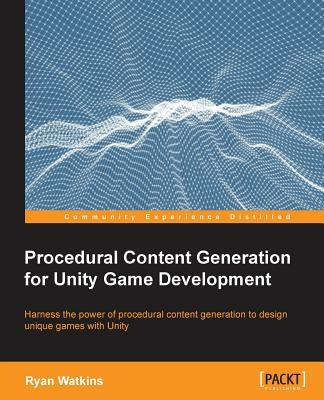 Procedural Content Generation for Unity Game Development by Watkins, Ryan