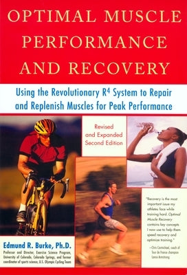 Optimal Muscle Performance and Recovery: Using the Revolutionary R4 System to Repair and Replenish Muscles for Peak Performance, Revised and Expanded by Burke, Edmund R.