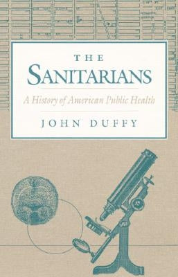 The Sanitarians: A History of American Public Health by Duffy, John