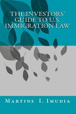 The Investors' Guide to U.S. Immigration Law by Imudia Phd, Martins I.