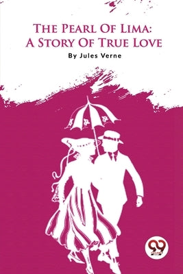 The Pearl Of Lima: A Story Of True Love by Verne, Jules