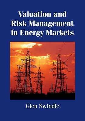 Valuation and Risk Management in Energy Markets by Swindle, Glen