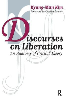 Discourses on Liberation: An Anatomy of Critical Theory by Kim, Kyung-Man