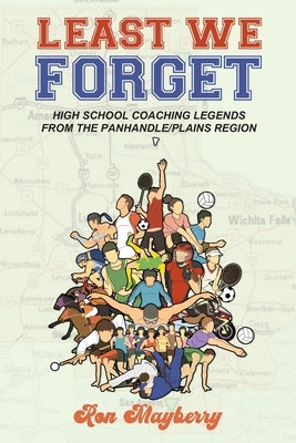 Least We Forget: High School Coaching Legends from the Panhandle/Plains Region by Mayberry, Ron