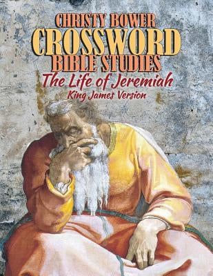 Crossword Bible Studies - The Life of Jeremiah: King James Version by Bower, Christy