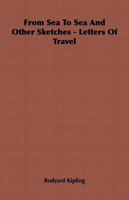 From Sea To Sea And Other Sketches - Letters Of Travel by Kipling, Rudyard