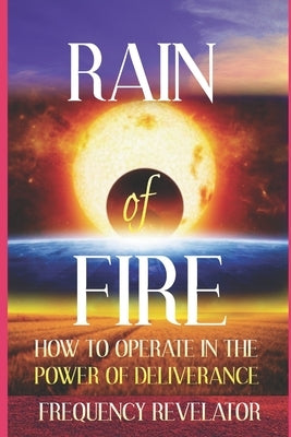Rain of Fire: How To Operate In The Power Of Deliverance by Revelator, Frequency
