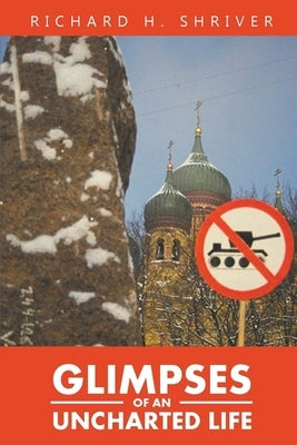 Glimpses of an Uncharted Life: The Empire Collapsed, but the Evil Remained by Shriver, Richard