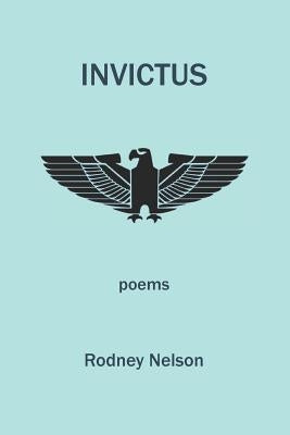 Invictus: Poems of Late and Earlier by Nelson, Rodney
